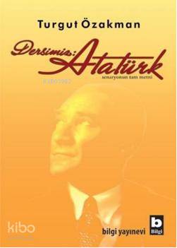 BİLGİ / DERSİMİZ ATATÜRK SENARYONUN TAM METNİ
