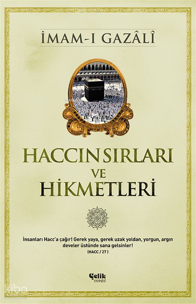 ÇELİK / HACCIN SIRLARI VE HİKMETLERİ / İMAM GAZALİ